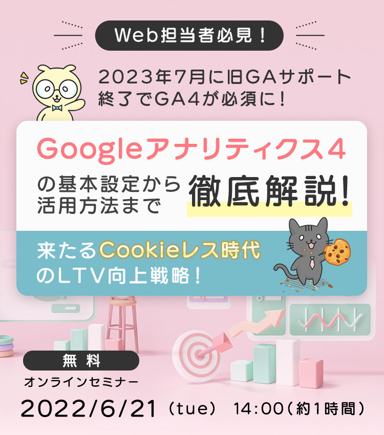 Web担当者必見！2023年に旧GAサポート終了でGA4が必須に！Googleアナリティクス4の基本設定から活用方法まで徹底解説！来たるCookieレス時代のLTV向上戦略！