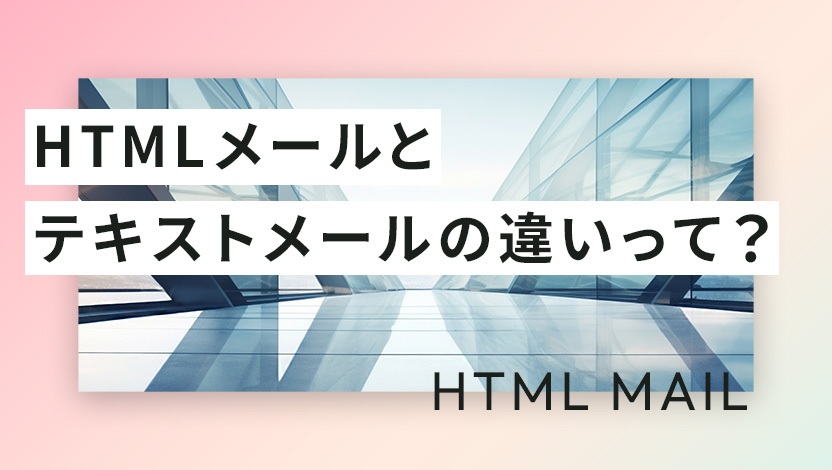 【どっちがいい？】HTMLメールとテキストメールの違い｜メリット・デメリットを徹底比較！