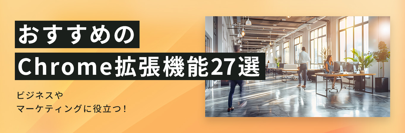 おすすめのChrome拡張機能27選｜ビジネスやマーケティングに役立つ！