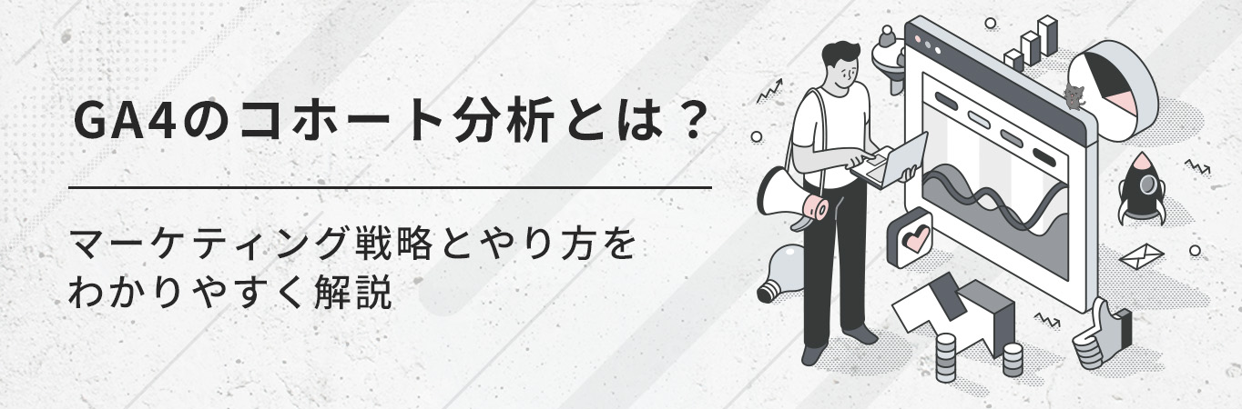 【活用事例】GA4のコホート分析とは？マーケティング戦略とやり方をわかりやすく解説