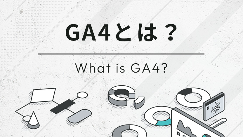 GA4とは？UAとの違いや導入・設定方法、使い方をわかりやすくご紹介