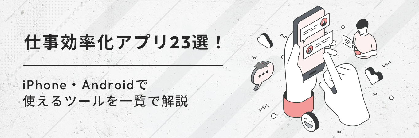 仕事効率化アプリ23選！iPhone・Androidで使えるツールを一覧で解説