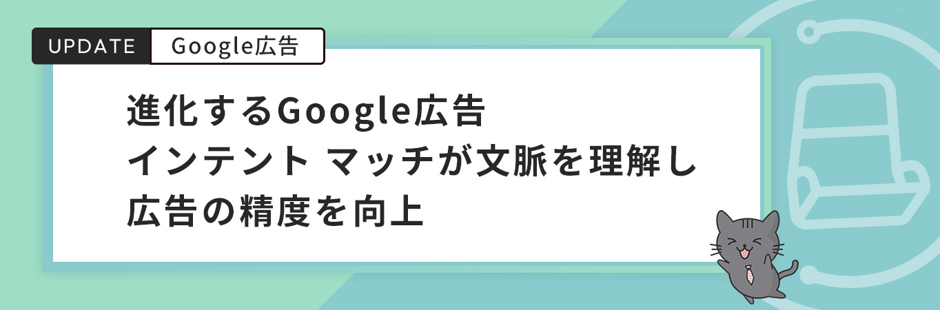 進化するGoogle広告｜インテント マッチが文脈を理解し広告の精度を向上