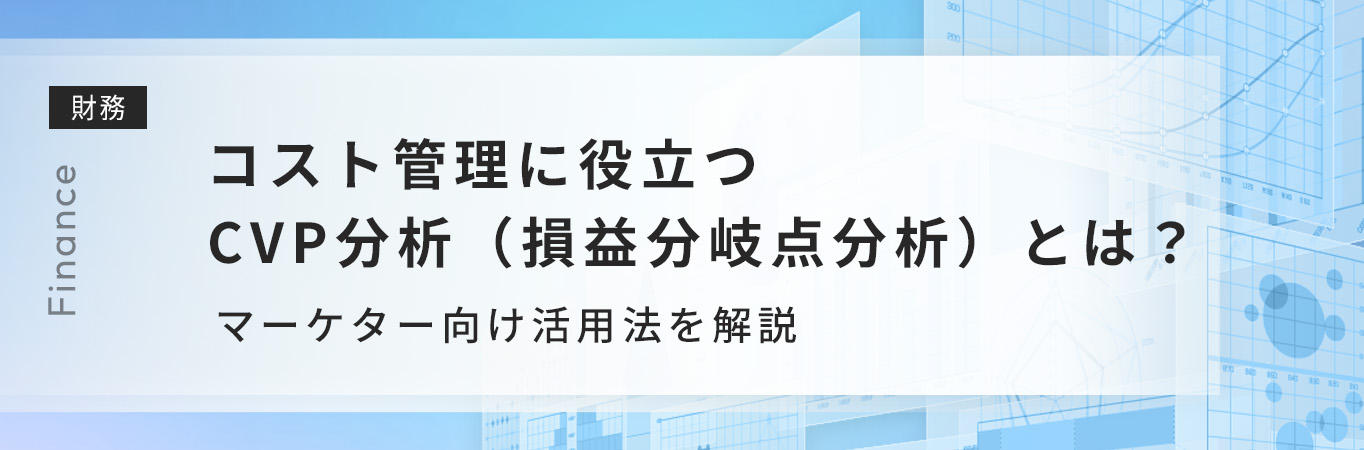 コスト管理に役立つCVP分析（損益分岐点分析）とは？マーケター向け活用法を解説