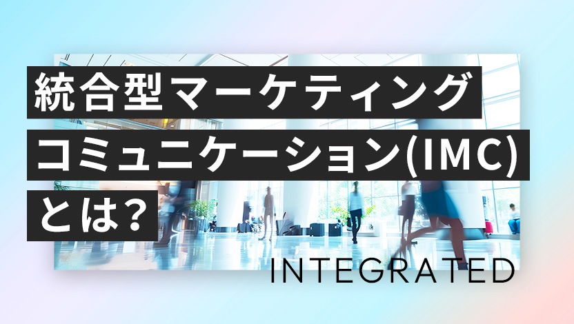 統合型マーケティングコミュニケーション(IMC)とは？意味と企業事例をわかりやすく説明