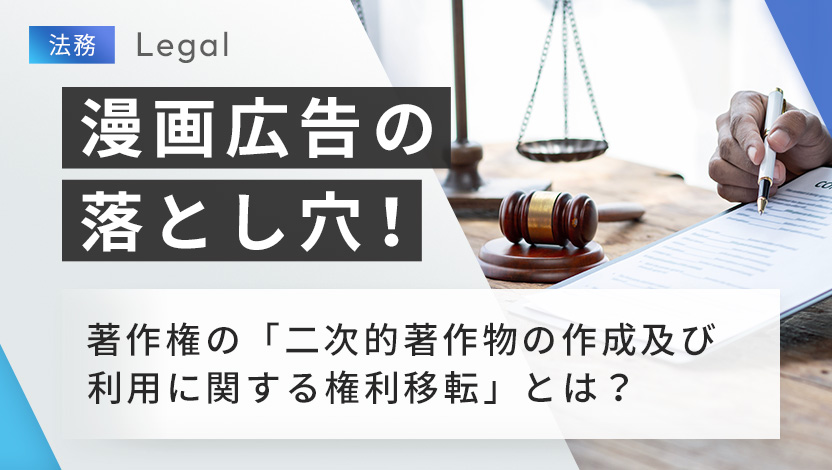 漫画広告の落とし穴！著作権の「二次的著作物の作成及び利用に関する権利移転」とは？