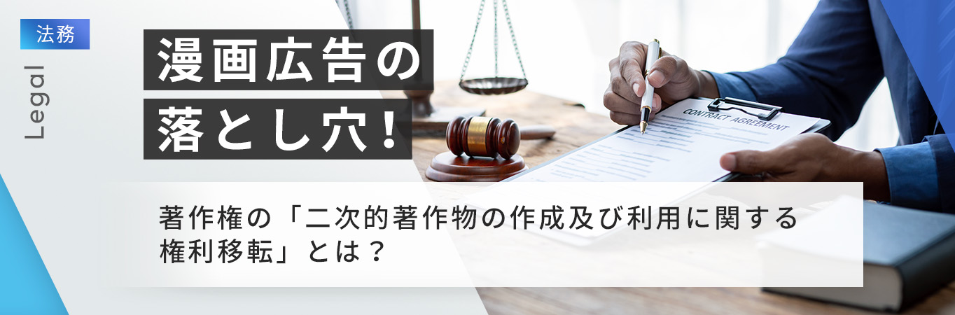 漫画広告の落とし穴！著作権の「二次的著作物の作成及び利用に関する権利移転」とは？